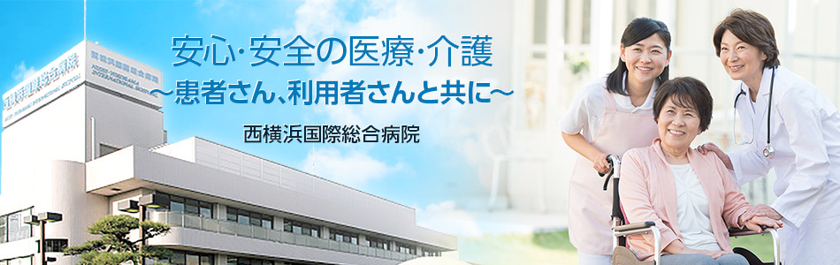 安心･安全の医療 ～患者さんと共に～ 西横浜国際総合病院